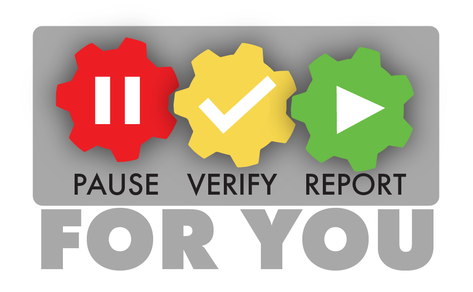 Graphic with a red pause button, a yellow check mark, and a green play button and the words pause, verify, report you underneath.